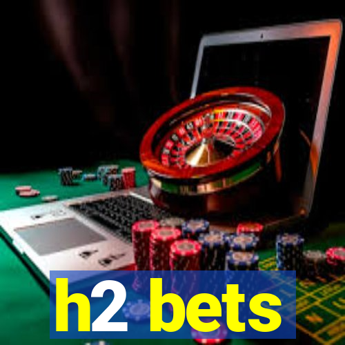 h2 bets